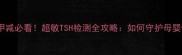 妊娠期甲减必看超敏TSH检测全攻略如何守护母婴健康