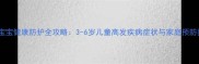 春季宝宝健康防护全攻略3-6岁儿童高发疾病症状与家庭预防指南