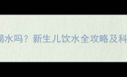 满月宝宝能喝水吗新生儿饮水全攻略及科学喂养指南