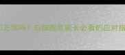 九个月宝宝白细胞13正常吗白细胞低家长必看的应对指南附真实案例