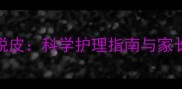 新生儿出生后脱皮科学护理指南与家长必知注意事项