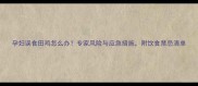 孕妇误食田鸡怎么办专家风险与应急措施附饮食禁忌清单