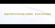 电磁炉使用对孕妇及胎儿的影响安全性与科学建议