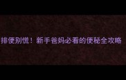 三个月宝宝突然不排便别慌新手爸妈必看的便秘全攻略附紧急处理法