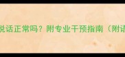 十七个月宝宝不说话正常吗附专业干预指南附语言发育评估表
