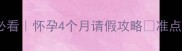 职场准妈妈必看怀孕4个月请假攻略准点收藏不迷路