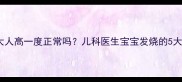宝宝体温比大人高一度正常吗儿科医生宝宝发烧的5大黄金处理法则
