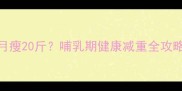 产后妈妈一个月瘦20斤哺乳期健康减重全攻略附真实案例