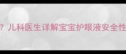 金珍滴眼液儿童可用吗儿科医生详解宝宝护眼液安全性及使用指南附成分