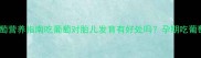 孕期必看葡萄营养指南吃葡萄对胎儿发育有好处吗孕期吃葡萄的利弊全