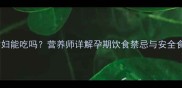 石翁鱼孕妇能吃吗营养师详解孕期饮食禁忌与安全食用指南