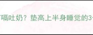 宝宝睡觉总打嗝吐奶垫高上半身睡觉的3个正确姿势来啦