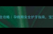 孕期八个月拔牙全攻略孕晚期安全护牙指南宝宝和妈妈都放心