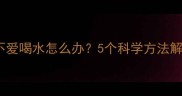 八个月宝宝不爱喝水怎么办5个科学方法解决口渴难题