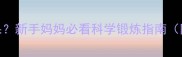 产后恢复几个月没效果新手妈妈必看科学锻炼指南附宝宝健康护理技巧