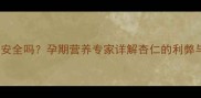 孕妇吃杏仁安全吗孕期营养专家详解杏仁的利弊与食用指南