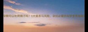 孕期可以吃烤橘子吗5大营养与风险孕妇必看的科学食用指南