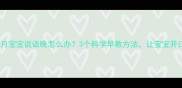 16个月宝宝说话晚怎么办3个科学早教方法让宝宝开口早