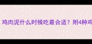 宝宝辅食添加时间表鸡肉泥什么时候吃最合适附4种鸡肉泥做法及喂养指南