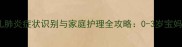 婴幼儿肺炎症状识别与家庭护理全攻略0-3岁宝妈必看