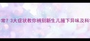 婴儿体味异常3大症状教你辨别新生儿腋下异味及科学护理指南