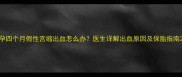 孕四个月假性宫缩出血怎么办医生详解出血原因及保胎指南