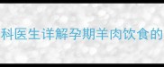 怀孕四个月能吃羊肉吗产科医生详解孕期羊肉饮食的五大关键点附食谱建议
