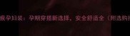 十月无痕孕妇装孕期穿搭新选择安全舒适全附选购指南