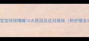 退烧后宝宝持续嗜睡10大原因及应对措施附护理全攻略
