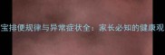 7个月宝宝排便规律与异常症状全家长必知的健康观察指南