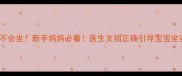 9个月宝宝还不会坐新手妈妈必看医生支招正确引导宝宝坐姿发育全攻略