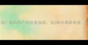 产后妈妈必读新妈妈产后饮食指南这5种水果助恢复宝宝更健康