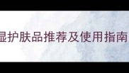 准妈妈必看孕期保湿护肤品推荐及使用指南附安全成分清单