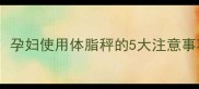 孕期体重管理必看孕妇使用体脂秤的5大注意事项及科学替代方案