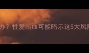 孕期五个月出血怎么办性爱出血可能暗示这5大风险孕妈必看