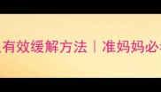 孕期水肿的7大原因及有效缓解方法准妈妈必看附专业医生建议
