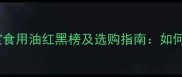 婴儿辅食必备宝宝食用油红黑榜及选购指南如何选对油促进发育