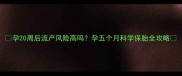 孕20周后流产风险高吗孕五个月科学保胎全攻略