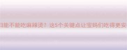 孕妇能不能吃麻辣烫这5个关键点让宝妈们吃得更安心