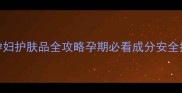 果本孕妇护肤品全攻略孕期必看成分安全指南
