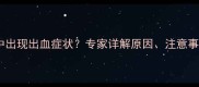 试管婴儿过程中出现出血症状专家详解原因注意事项及预防措施
