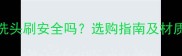 婴儿硅胶洗头刷安全吗选购指南及材质优缺点全