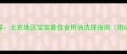 崔玉涛医生推荐北京地区宝宝最佳食用油选择指南附6大品牌实测