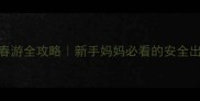 带1岁宝宝春游全攻略新手妈妈必看的安全出行指南