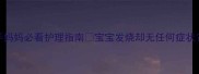 9个月宝宝无症状发烧新手妈妈必看护理指南宝宝发烧却无任何症状这些细节家长必须掌握