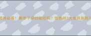 孕期营养必看椰枣干孕妇能吃吗营养师3大食用原则与禁忌