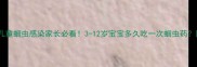 科学驱虫指南儿童蛔虫感染家长必看3-12岁宝宝多久吃一次蛔虫药附用药全攻略