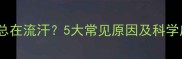 宝宝睡觉总在流汗5大常见原因及科学应对指南
