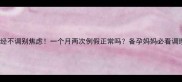 产后月经不调别焦虑一个月两次例假正常吗备孕妈妈必看调理指南