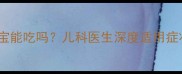 小柴胡颗粒宝宝能吃吗儿科医生深度适用症状与用药指南